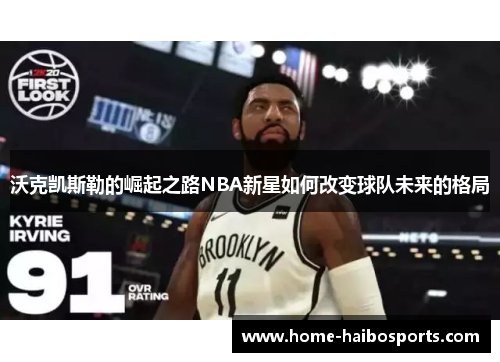 沃克凯斯勒的崛起之路NBA新星如何改变球队未来的格局
